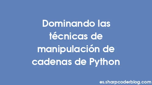 Dominando las técnicas de manipulación de cadenas de Python - Thumbnail
