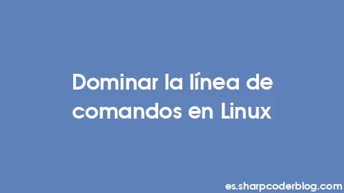 Dominar la línea de comandos en Linux - Thumbnail