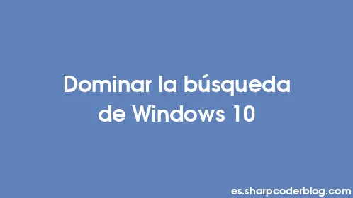 Dominar la búsqueda de Windows 10 - Thumbnail