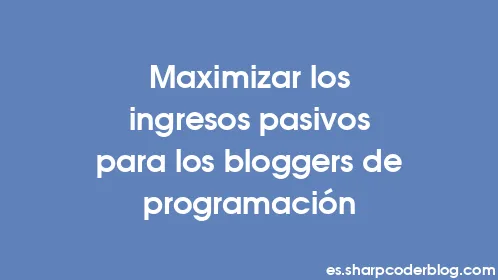 Maximizar los ingresos pasivos para los bloggers de programación - Thumbnail