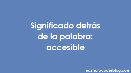 Significado detrás de la palabra: accesible - Thumbnail