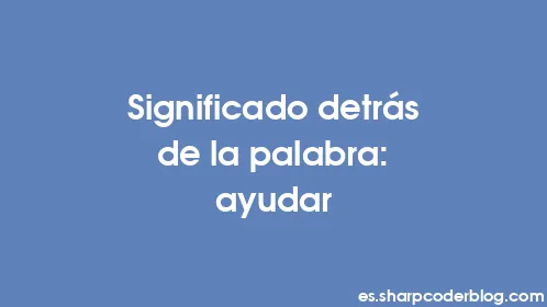 Significado detrás de la palabra: ayudar - Thumbnail