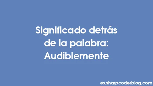 Significado detrás de la palabra: Audiblemente - Thumbnail