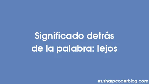 Significado detrás de la palabra: lejos - Thumbnail