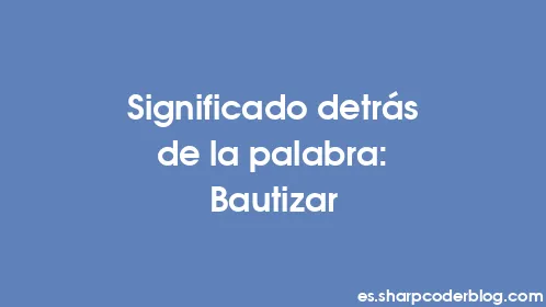 Significado detrás de la palabra: Bautizar - Thumbnail