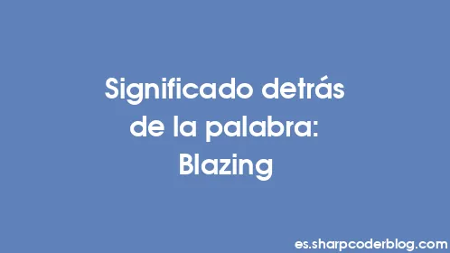 Significado detrás de la palabra: Blazing - Thumbnail
