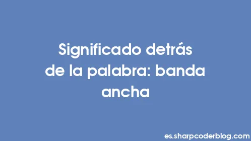 Significado detrás de la palabra: banda ancha - Thumbnail