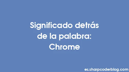 Significado detrás de la palabra: Chrome - Thumbnail