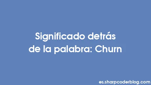 Significado detrás de la palabra: Churn - Thumbnail