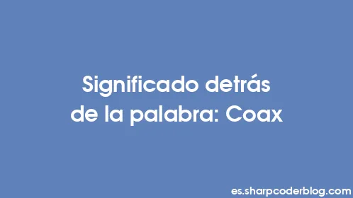 Significado detrás de la palabra: Coax - Thumbnail