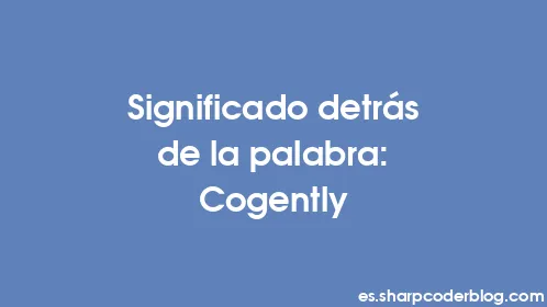 Significado detrás de la palabra: Cogently - Thumbnail