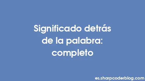 Significado detrás de la palabra: completo - Thumbnail