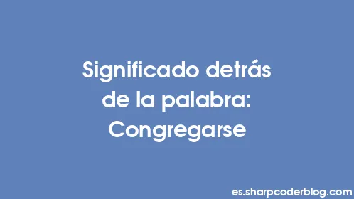 Significado detrás de la palabra: Congregarse - Thumbnail