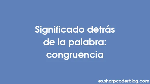 Significado detrás de la palabra: congruencia - Thumbnail
