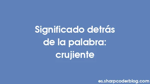 Significado detrás de la palabra: crujiente - Thumbnail