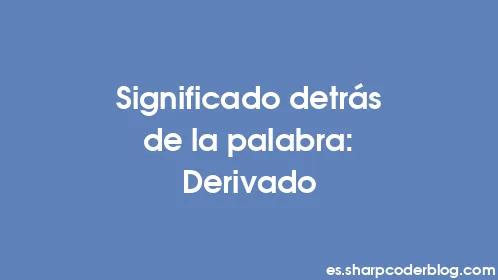 Significado detrás de la palabra: Derivado - Thumbnail