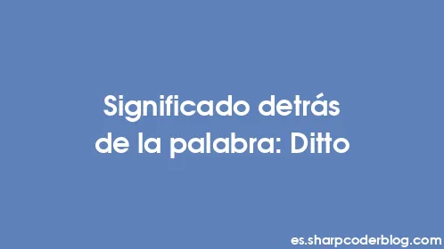 Significado detrás de la palabra: Ditto - Thumbnail