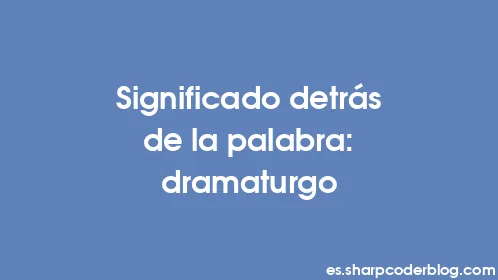 Significado detrás de la palabra: dramaturgo - Thumbnail