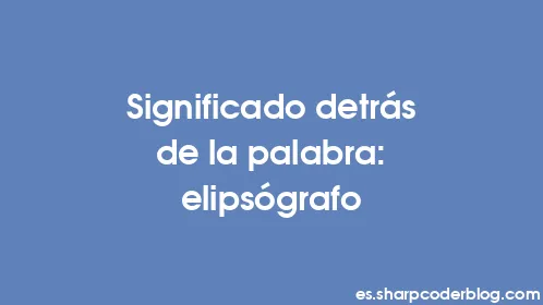 Significado detrás de la palabra: elipsógrafo - Thumbnail