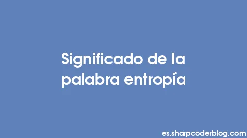 Significado de la palabra entropía - Thumbnail