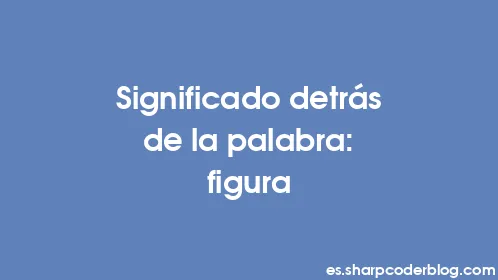 Significado detrás de la palabra: figura - Thumbnail