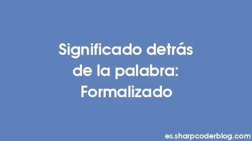 Significado detrás de la palabra: Formalizado - Thumbnail