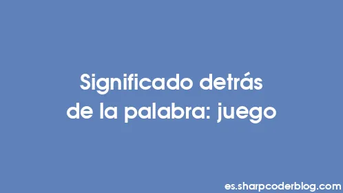 Significado detrás de la palabra: juego - Thumbnail