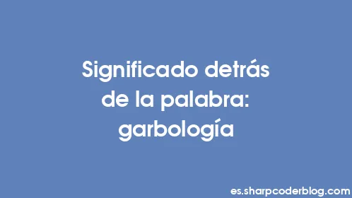 Significado detrás de la palabra: garbología - Thumbnail