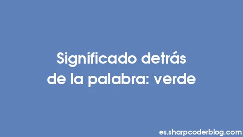 Significado detrás de la palabra: verde - Thumbnail