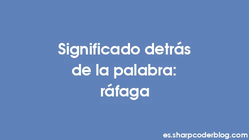 Significado detrás de la palabra: ráfaga - Thumbnail