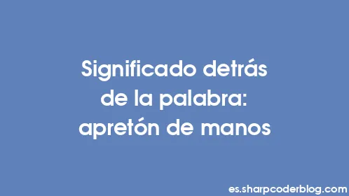 Significado detrás de la palabra: apretón de manos - Thumbnail