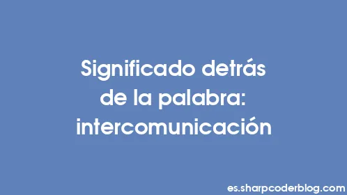 Significado detrás de la palabra: intercomunicación - Thumbnail