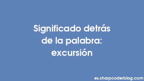 Significado detrás de la palabra: excursión - Thumbnail