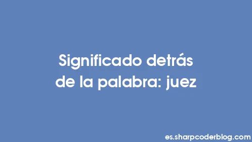 Significado detrás de la palabra: juez - Thumbnail