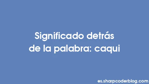 Significado detrás de la palabra: caqui - Thumbnail