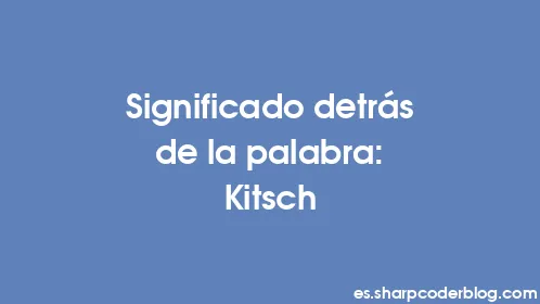 Significado detrás de la palabra: Kitsch - Thumbnail