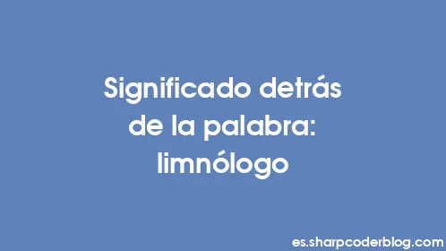 Significado detrás de la palabra: limnólogo - Thumbnail