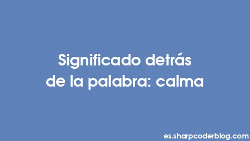 Significado detrás de la palabra: calma - Thumbnail