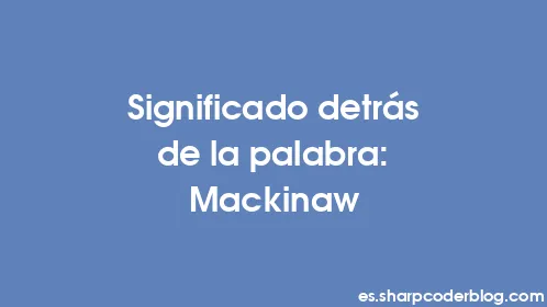Significado detrás de la palabra: Mackinaw - Thumbnail