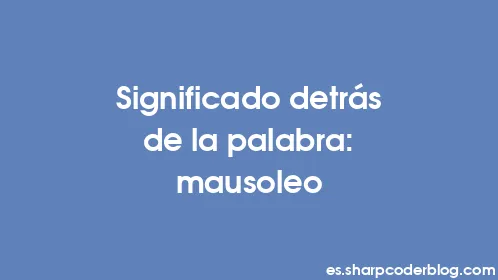 Significado detrás de la palabra: mausoleo - Thumbnail