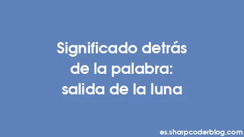 Significado detrás de la palabra: salida de la luna - Thumbnail