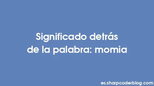 Significado detrás de la palabra: momia - Thumbnail