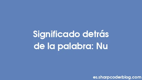 Significado detrás de la palabra: Nu - Thumbnail