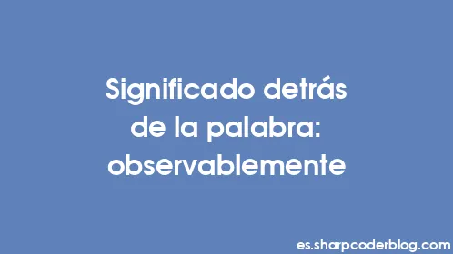 Significado detrás de la palabra: observablemente - Thumbnail