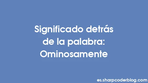 Significado detrás de la palabra: Ominosamente - Thumbnail