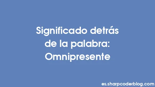 Significado detrás de la palabra: Omnipresente - Thumbnail