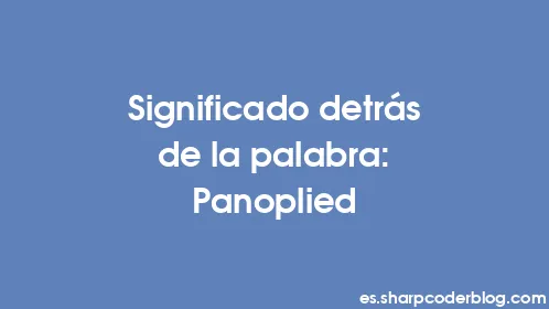 Significado detrás de la palabra: Panoplied - Thumbnail