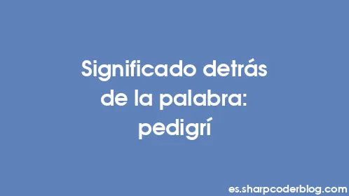 Significado detrás de la palabra: pedigrí - Thumbnail