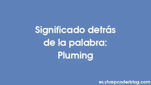 Significado detrás de la palabra: Pluming - Thumbnail