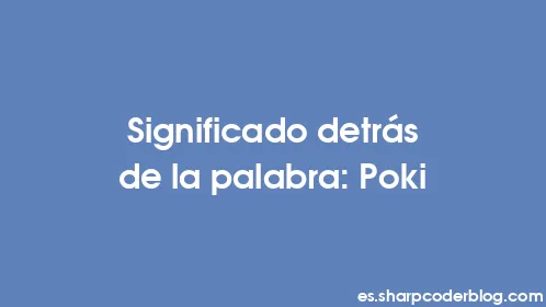 Significado detrás de la palabra: Poki - Thumbnail